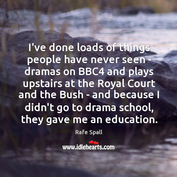I’ve done loads of things people have never seen – dramas on Rafe Spall Picture Quote