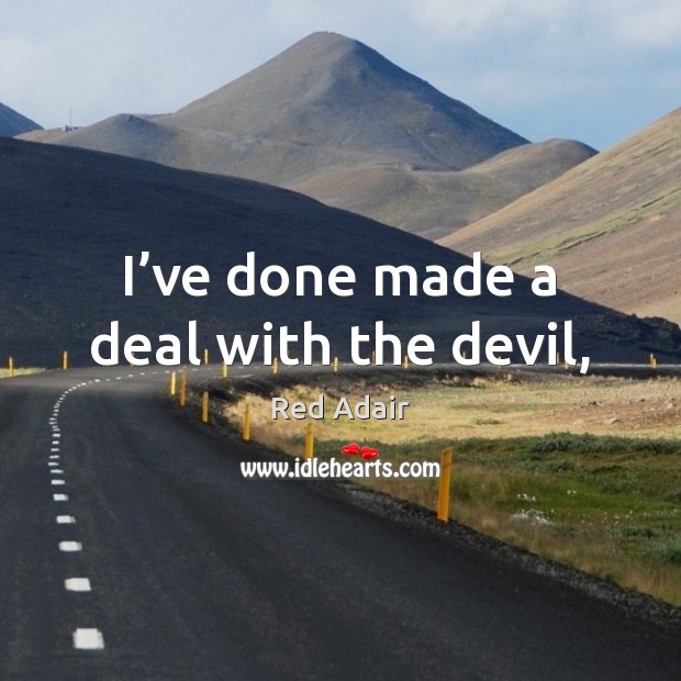 I’ve done made a deal with the devil, Red Adair Picture Quote