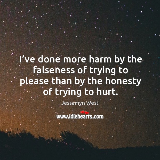 I’ve done more harm by the falseness of trying to please than by the honesty of trying to hurt. Jessamyn West Picture Quote