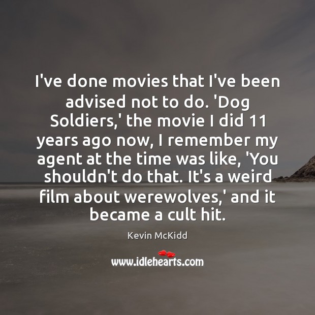 I’ve done movies that I’ve been advised not to do. ‘Dog Soldiers, Image