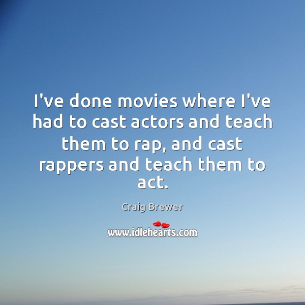 I’ve done movies where I’ve had to cast actors and teach them Craig Brewer Picture Quote