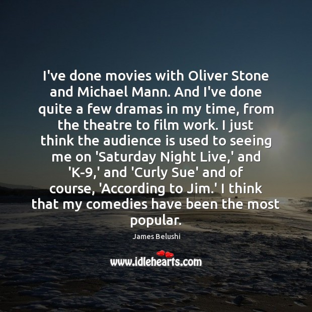 I’ve done movies with Oliver Stone and Michael Mann. And I’ve done James Belushi Picture Quote