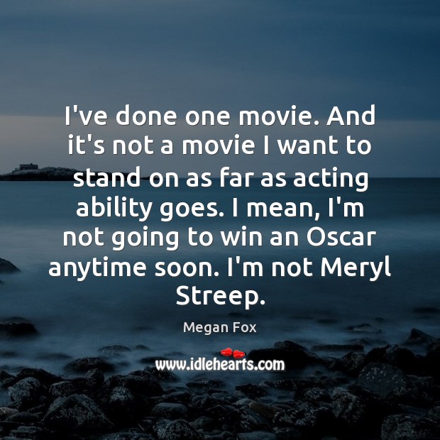 I’ve done one movie. And it’s not a movie I want to Megan Fox Picture Quote