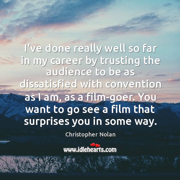 I’ve done really well so far in my career by trusting the Christopher Nolan Picture Quote