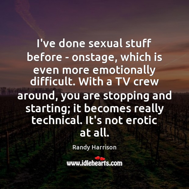 I’ve done sexual stuff before – onstage, which is even more emotionally Randy Harrison Picture Quote