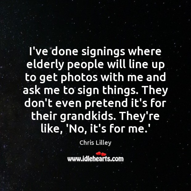 I’ve done signings where elderly people will line up to get photos Image
