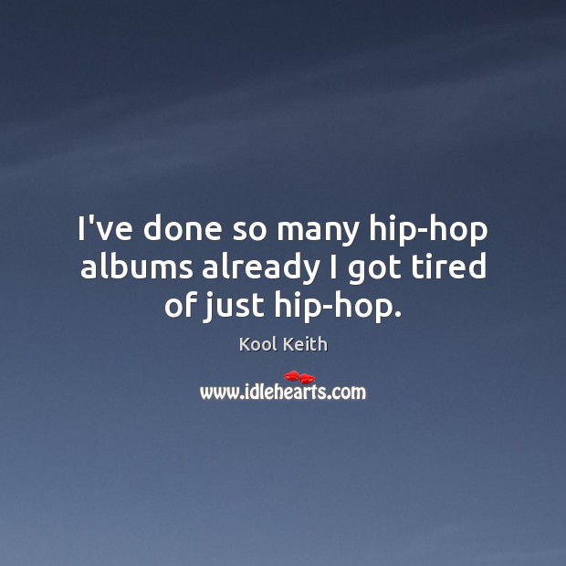 I’ve done so many hip-hop albums already I got tired of just hip-hop. Kool Keith Picture Quote