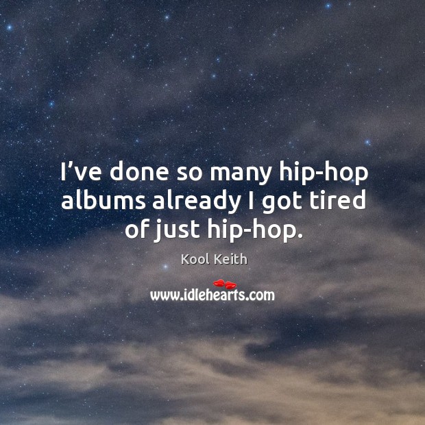 I’ve done so many hip-hop albums already I got tired of just hip-hop. Kool Keith Picture Quote