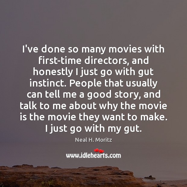 I’ve done so many movies with first-time directors, and honestly I just Neal H. Moritz Picture Quote