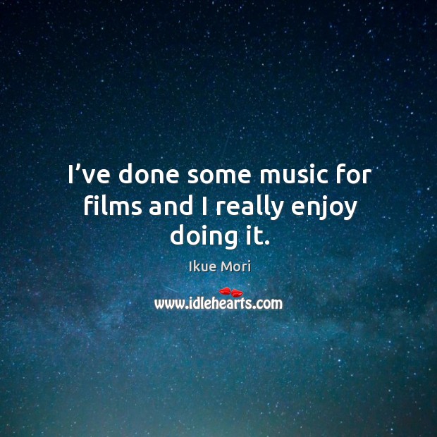 I’ve done some music for films and I really enjoy doing it. Ikue Mori Picture Quote
