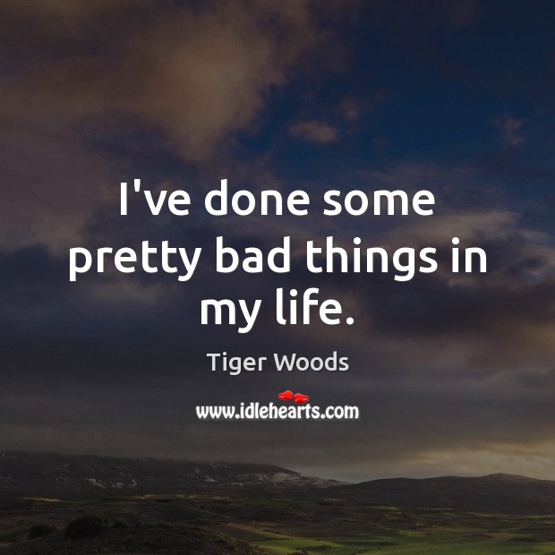 I’ve done some pretty bad things in my life. Image
