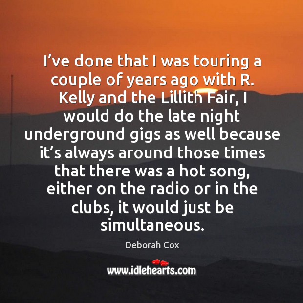 I’ve done that I was touring a couple of years ago with r. Kelly and the lillith fair Deborah Cox Picture Quote