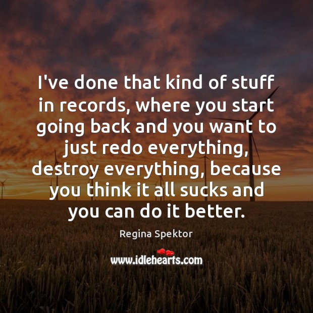 I’ve done that kind of stuff in records, where you start going Regina Spektor Picture Quote