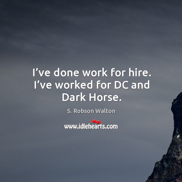 I’ve done work for hire. I’ve worked for dc and dark horse. S. Robson Walton Picture Quote