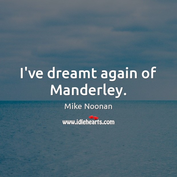 I’ve dreamt again of Manderley. Mike Noonan Picture Quote