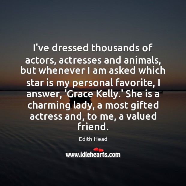 I’ve dressed thousands of actors, actresses and animals, but whenever I am Edith Head Picture Quote
