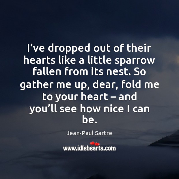 I’ve dropped out of their hearts like a little sparrow fallen Jean-Paul Sartre Picture Quote