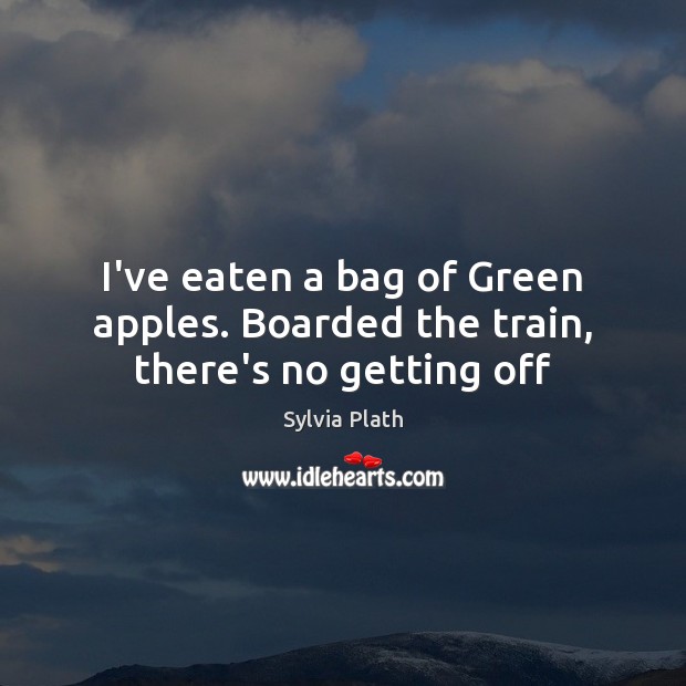 I’ve eaten a bag of Green apples. Boarded the train, there’s no getting off Image