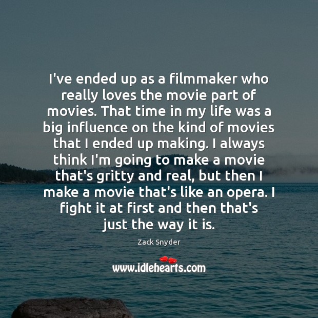 I’ve ended up as a filmmaker who really loves the movie part Zack Snyder Picture Quote