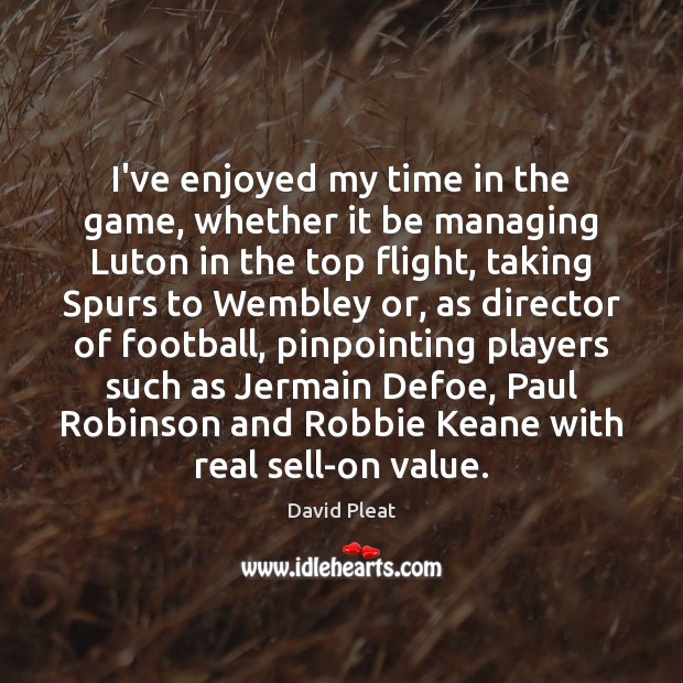 I’ve enjoyed my time in the game, whether it be managing Luton Image