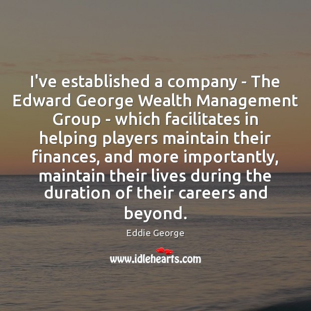 I’ve established a company – The Edward George Wealth Management Group – Eddie George Picture Quote