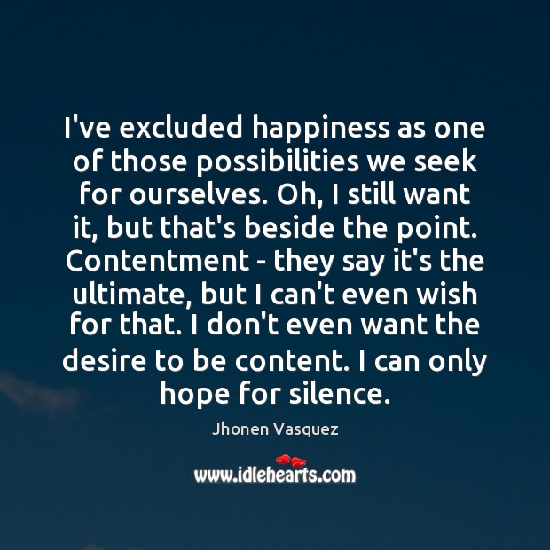I’ve excluded happiness as one of those possibilities we seek for ourselves. Jhonen Vasquez Picture Quote