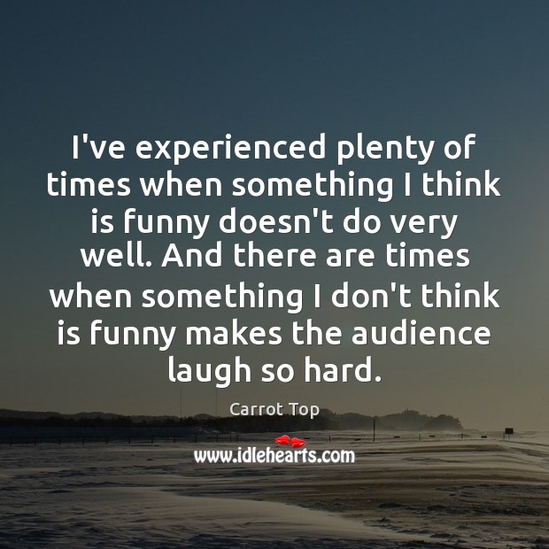 I’ve experienced plenty of times when something I think is funny doesn’t Carrot Top Picture Quote