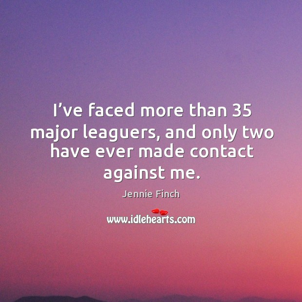 I’ve faced more than 35 major leaguers, and only two have ever made contact against me. Image