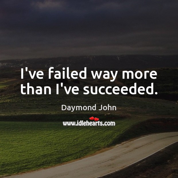 I’ve failed way more than I’ve succeeded. Daymond John Picture Quote