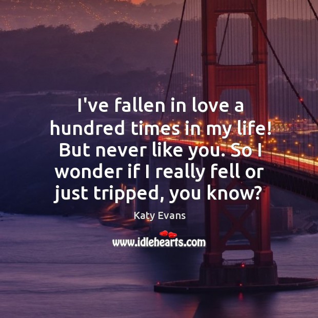 I’ve fallen in love a hundred times in my life! But never Katy Evans Picture Quote