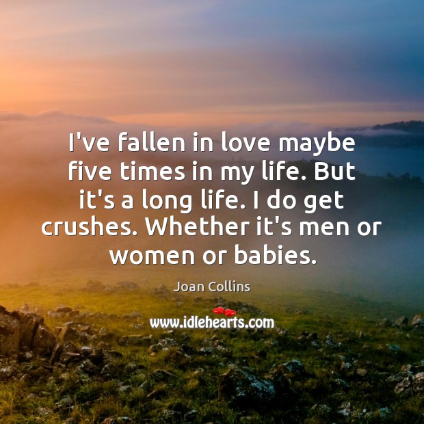 I’ve fallen in love maybe five times in my life. But it’s Joan Collins Picture Quote