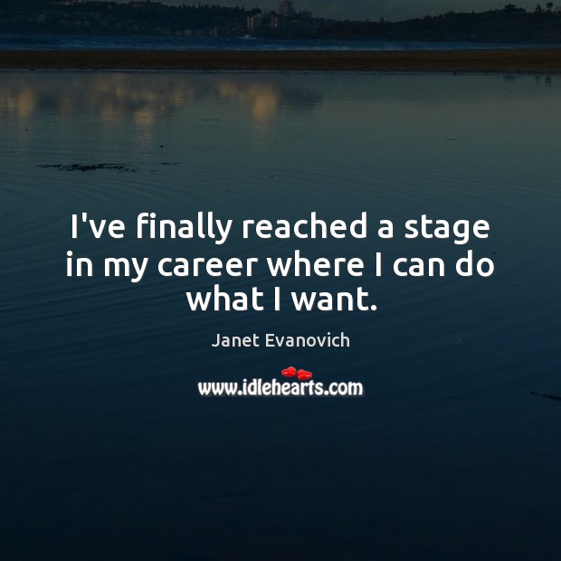 I’ve finally reached a stage in my career where I can do what I want. Janet Evanovich Picture Quote