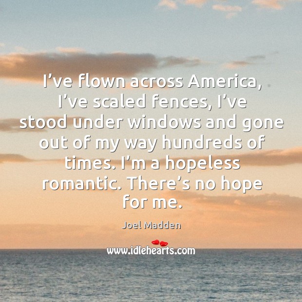 I’ve flown across america, I’ve scaled fences Joel Madden Picture Quote