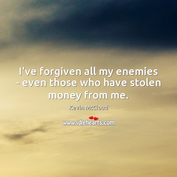 I’ve forgiven all my enemies – even those who have stolen money from me. Kevin McCloud Picture Quote