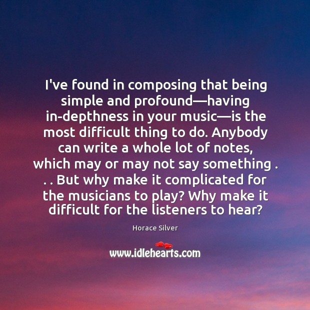 I’ve found in composing that being simple and profound—having in-depthness in Horace Silver Picture Quote