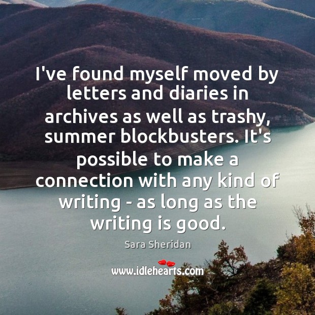 I’ve found myself moved by letters and diaries in archives as well Sara Sheridan Picture Quote