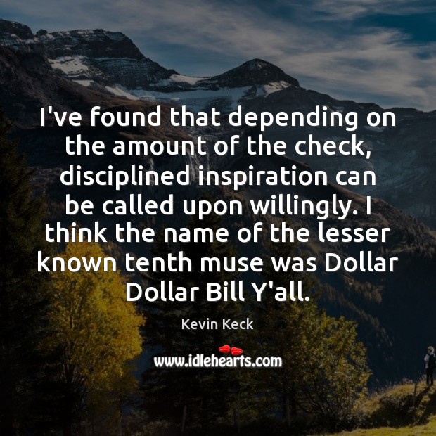 I’ve found that depending on the amount of the check, disciplined inspiration Kevin Keck Picture Quote