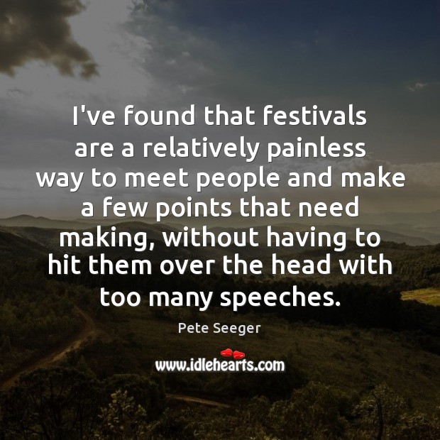I’ve found that festivals are a relatively painless way to meet people Pete Seeger Picture Quote