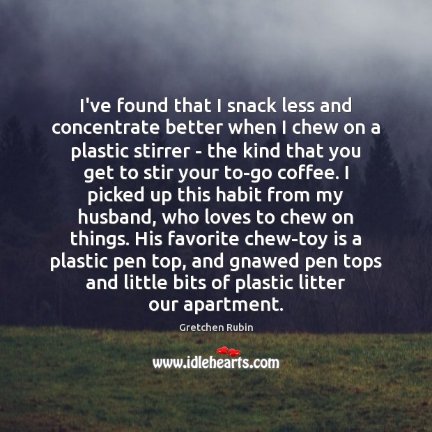I’ve found that I snack less and concentrate better when I chew Gretchen Rubin Picture Quote