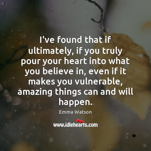 I’ve found that if ultimately, if you truly pour your heart into Emma Watson Picture Quote