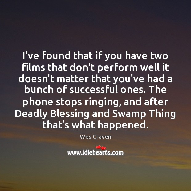 I’ve found that if you have two films that don’t perform well Wes Craven Picture Quote