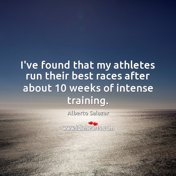 I’ve found that my athletes run their best races after about 10 weeks of intense training. Image