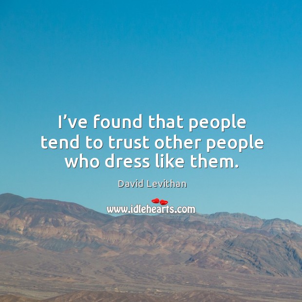 I’ve found that people tend to trust other people who dress like them. David Levithan Picture Quote