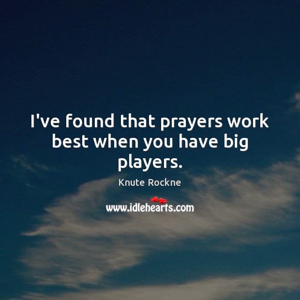 I’ve found that prayers work best when you have big players. Knute Rockne Picture Quote