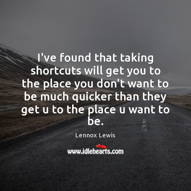 I’ve found that taking shortcuts will get you to the place you Lennox Lewis Picture Quote