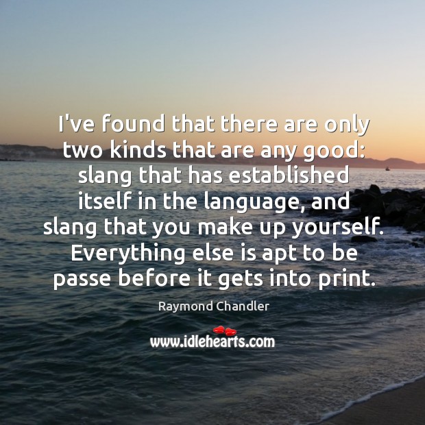 I’ve found that there are only two kinds that are any good: Raymond Chandler Picture Quote