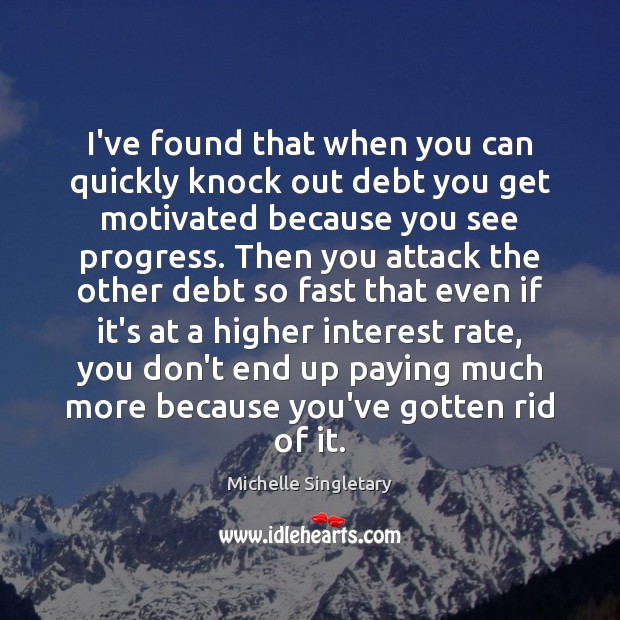 I’ve found that when you can quickly knock out debt you get Progress Quotes Image