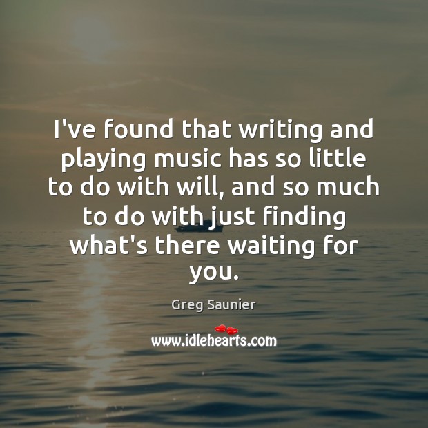 I’ve found that writing and playing music has so little to do Greg Saunier Picture Quote