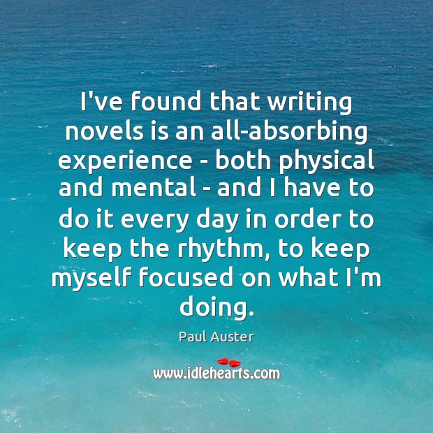 I’ve found that writing novels is an all-absorbing experience – both physical Paul Auster Picture Quote