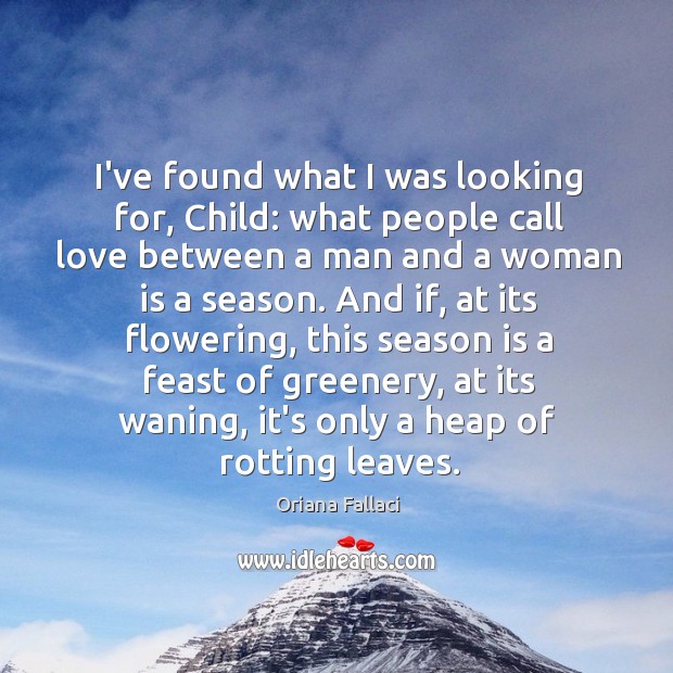 I’ve found what I was looking for, Child: what people call love Oriana Fallaci Picture Quote